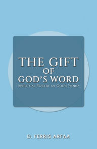 Title: The Gift of God's Word: Spiritual Poetry of God's Word, Author: D. Ferris Arfaa