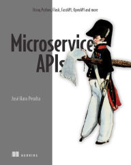 Title: Microservice APIs: Using Python, Flask, FastAPI, OpenAPI and more, Author: Jose Haro Peralta