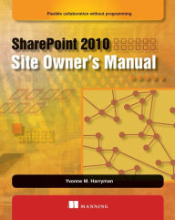 Title: SharePoint 2010 Site Owner's Manual: Flexible Collaboration without Programming, Author: Yvonne M. Harryman