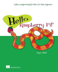 Title: Hello Raspberry Pi!: Python programming for kids and other beginners, Author: Ryan C. Heitz