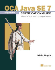 Title: OCA Java SE 7 Programmer I Certification Guide: Prepare for the 1Z0-803 exam, Author: Mala Gupta