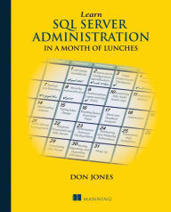 Title: Learn SQL Server Administration in a Month of Lunches, Author: Don Jones