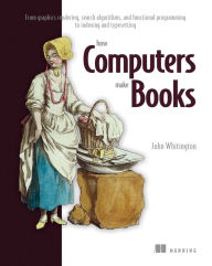 Title: How Computers Make Books: From graphics rendering, search algorithms, and functional programming to indexing and typesetting, Author: John Whitington