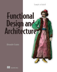 Title: Functional Design and Architecture: Examples in Haskell, Author: Alexander Granin