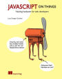 JavaScript on Things: Hacking hardware for web developers