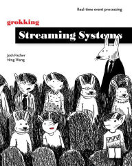 Title: Grokking Streaming Systems: Real-time event processing, Author: Josh Fischer
