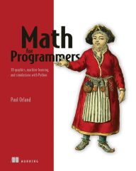 Title: Math for Programmers: 3D graphics, machine learning, and simulations with Python, Author: Paul Orland