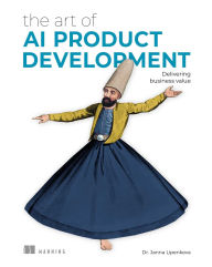 Title: The Art of AI Product Development: Delivering business value, Author: Janna Lipenkova