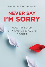 Title: Never Say I'm Sorry, Author: Samer Touma PhD