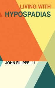 Title: Living With Hypospadias, Author: John Filippelli
