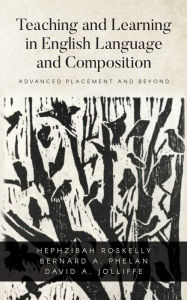 Title: Teaching and Learning in English Language and Composition: Advanced Placement and Beyond, Author: David a Jolliffe