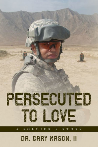 Persecuted to Love: A Soldier's Story