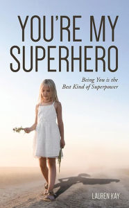 Title: YOU'RE MY SUPERHERO: Being You is the Best Kind of Superpower, Author: Lauren Kay