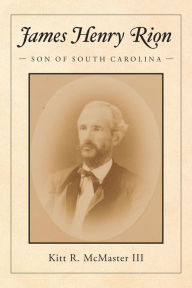 Title: James Henry Rion: Son of South Carolina, Author: Kitt R. McMaster