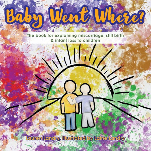 Baby Went Where?: The book for explaining miscarriage, still birth & infant loss to children