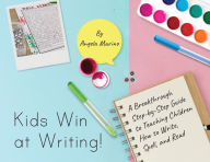 Title: Kids Win at Writing!: A Breakthrough Step-by-Step Guide to Teaching Children How to Write, Spell, and Read, Author: Angela Marino