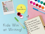 Title: Kids Win at Writing!: A Breakthrough Step-by-Step Guide to Teaching Children How to Write, Spell, and Read, Author: Angela Marino