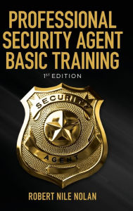 Title: Professional Security Agent Basic Training: 1st Edition, Author: Robert Nile Nolan