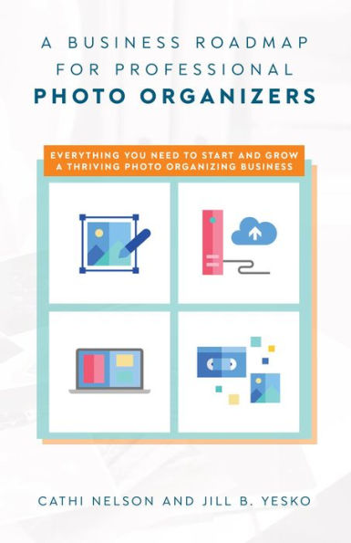 A Business Roadmap for Professional Photo Organizers: Everything You Need to Start and Grow a Thriving Photo Organizing Business