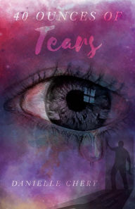 Title: 40 Ounces Of Tears, Author: Danielle Chery