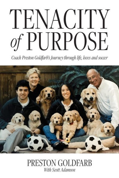 Tenacity of Purpose: Coach Preston Goldfarb's Journey through life, loves and soccer