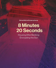 Title: 8 Minutes, 20 Seconds: Housing After Banking. Encrypting the Sun, Author: Michael Bell