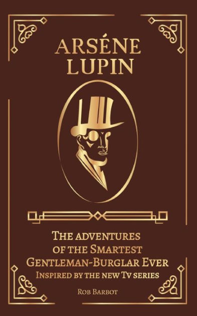 Arséne Lupin: The adventures of the Smartest Gentleman-Thief Ever ...