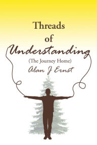 Title: Threads of Understanding: The Journey Home, Author: Alan Ernst