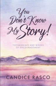 Title: You Don't Know My Story!: Testimonials and Words of Encouragement, Author: Candice Rasco