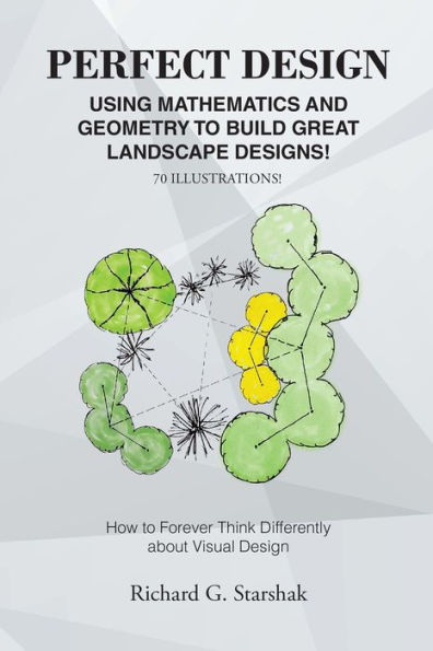 Perfect Design: Using Mathematics and Geometry to Build Great Landscape Designs: How to Forever Think Differently about Visual Design