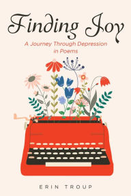 Title: Finding Joy: A Journey Through Depression in Poems, Author: Erin Troup