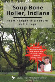 Title: Soup Bone Holler, Indiana: From Hunger to a Future and a Hope, Author: Violet Jean Anderson Gerber with Lisa Danka