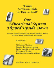 Title: Our Educational System Flipped Upside Down: Teaching Reading to Reduce the Negative Effects of School Closures during the Pandemic, and Beyond, Author: Barbara Stotts Cochran