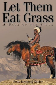 Title: Let Them Eat Grass: A Saga of the Sioux, Author: Betty Gubler