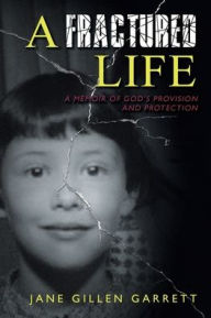 Title: A Fractured Life: A Memoir of God's Provision and Protection, Author: Jane Gillen Garrett