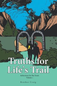 Title: Truths for Life's Trail: Reflections on the Torah Volume 1, Author: Brother Craig