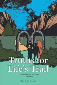 Title: Truths for Life's Trail: Reflections on the Torah Volume 1, Author: Brother Craig