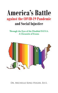 Title: America's Battle against the COVID-19 Pandemic and Social Injustice: Through the Eyes of the Disabled D.I.V.A. A Chronicle of Events, Author: Dr. Michelle King-Huger