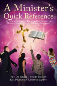 Title: A Minister's Quick Reference: 100 Sermon Titles, Points, and Scripture (Simple, Moderate, and Complex Outlines), Author: Willie J Barnes-Jackson