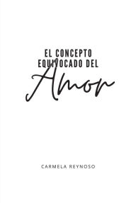 Title: El concepto equivocado del amor, Author: Carmela Reynoso