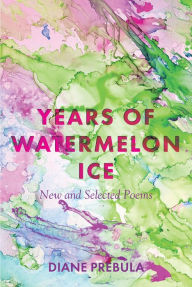 Title: Years of Watermelon Ice: New and Selected Poems, Author: Diane Prebula