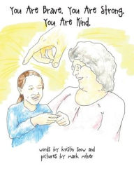 Title: You Are Brave. You Are Strong. You Are Kind., Author: Kristin Snow