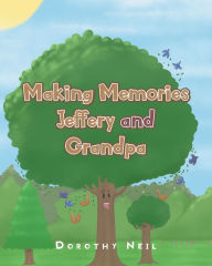 Title: Making Memories Jeffery and Grandpa, Author: Dorothy Neil