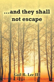 Title: ...and they shall not escape, Author: Gail B Lee III