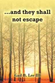 Title: ...and they shall not escape, Author: Gail B. Lee