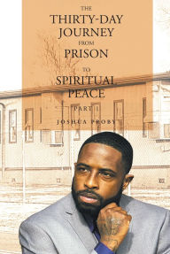 Title: The Thirty-Day Journey from Prison to Spiritual Peace: Part 1, Author: Joshua Proby