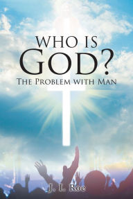 Title: Who Is God?: The Problem with Man, Author: J. I. Roe