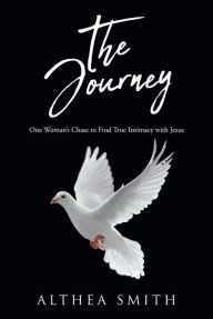 Title: The Journey: One Woman's Chase to Find True Intimacy with Jesus: Based on Althea Smith's life story, Author: Althea Smith