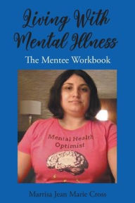 Title: Living With Mental Illness: The Mentee Workbook, Author: Marrisa Jean Marie Cross