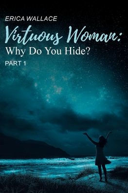 Virtuous Woman: Why Do You Hide? Part 1